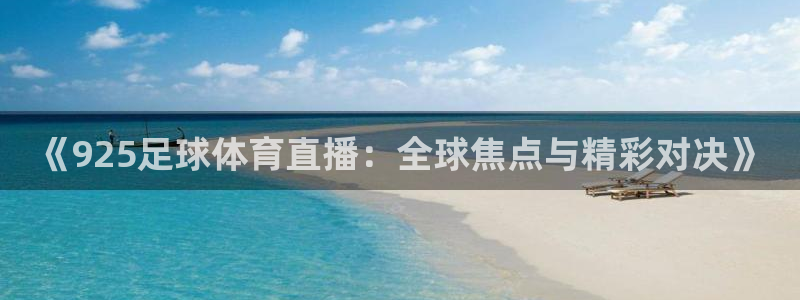 《925足球体育直播：全球焦点与精彩对决》