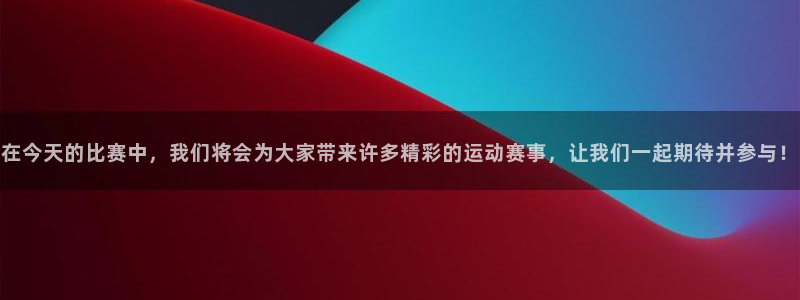 在今天的比赛中，我们将会为大家带来许多精彩的运动赛事，让我们一起期待并参与！