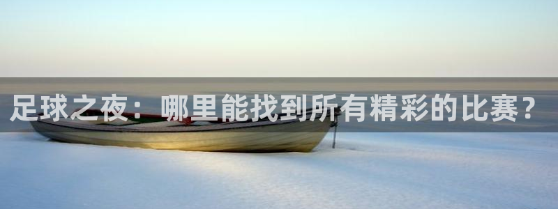足球之夜：哪里能找到所有精彩的比赛？